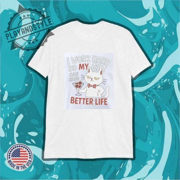 I Work Hard So My Cat Can Have Better Life Shirt playandstyle 1