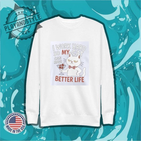 I Work Hard So My Cat Can Have Better Life Shirt playandstyle 2