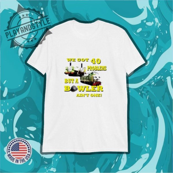 We Cot 40 Problem But A Bowler Aint One Shirt playandstyle 1