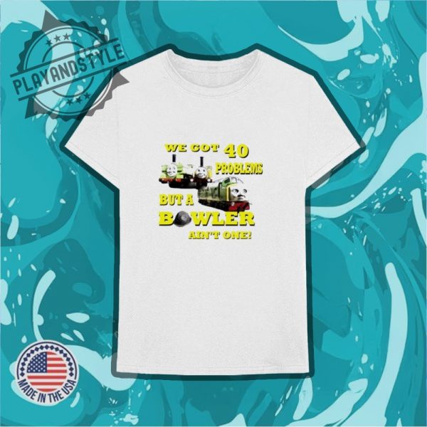 We Cot 40 Problem But A Bowler Aint One Shirt playandstyle 3