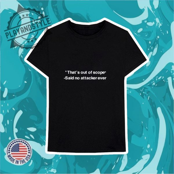 Thats Out Of Scope Said No Attacker Ever Shirt playandstyle 3