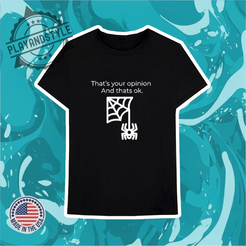 Thats Your Opinion And Thats Ok Shirt 6 That’s your opinion and thats ok shirt