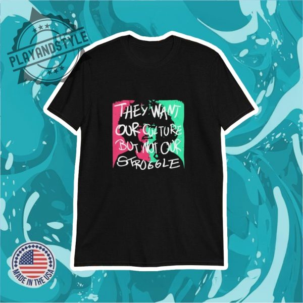 They Want Our Culture But Not Our Struggle African American Shirt playandstyle 1