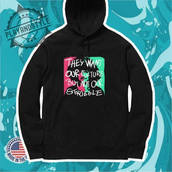 They Want Our Culture But Not Our Struggle African American Shirt playandstyle 4