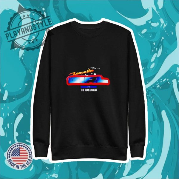 Leave The Its The Man I Want Shirt playandstyle 2