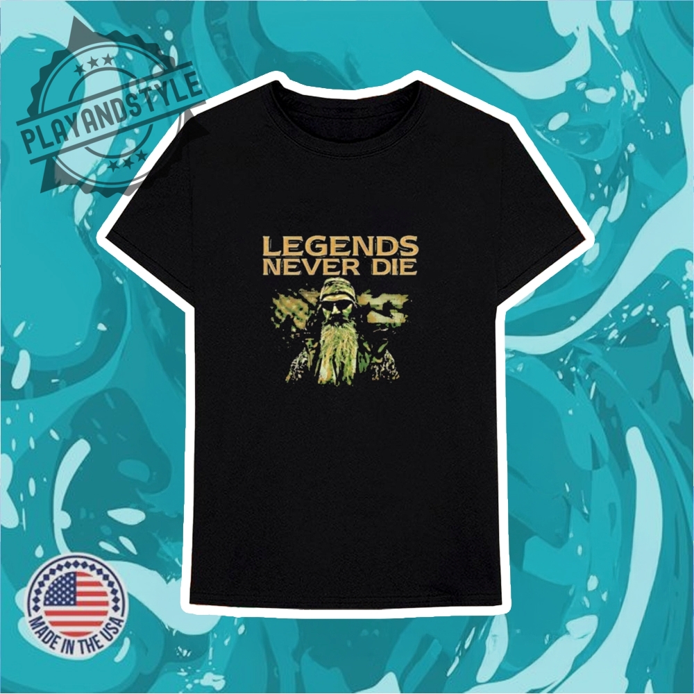 Phil Robertson Legends Never Die Tshirt 6 Phil Robertson legends never die T-shirt