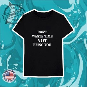 Dont Waste Time Not Being You Tshirt playandstyle 3