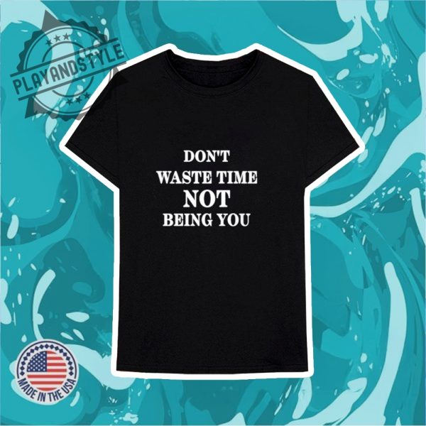 Dont Waste Time Not Being You Tshirt playandstyle 3