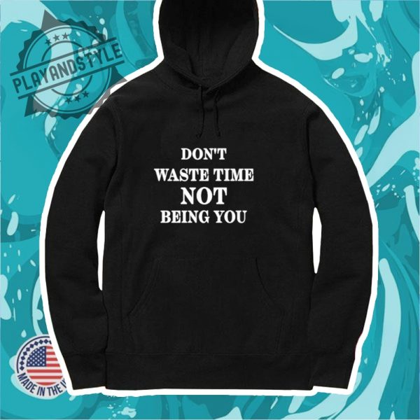 Dont Waste Time Not Being You Tshirt playandstyle 4