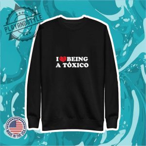 I Love Being A Toxico Shirt playandstyle 2