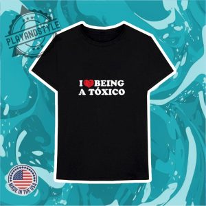 I Love Being A Toxico Shirt playandstyle 3