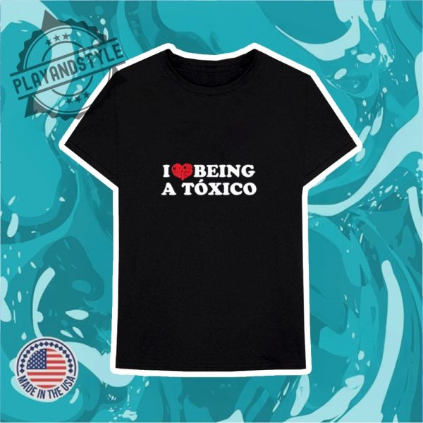 I Love Being A Toxico Shirt playandstyle 3